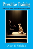 Pawsitive Training: Embracing Positive Reinforcement in Dog Training B0CPB14C4R Book Cover