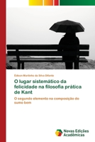 O lugar sistemático da felicidade na filosofia prática de Kant: O segundo elemento na composição do sumo bem 3639898257 Book Cover