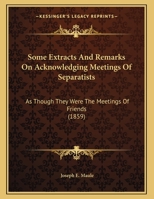 Some Extracts And Remarks On Acknowledging Meetings Of Separatists: As Though They Were The Meetings Of Friends 1164817736 Book Cover