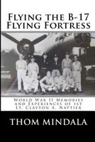 Flying the B-17 Flying Fortress: Memories and Reflections of Clayton Nattier 1453602518 Book Cover