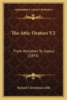 The Attic Orators V2: From Antiphon To Isaeus 1166063070 Book Cover