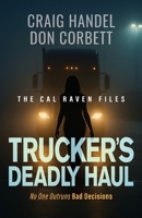 Trucker's Deadly Haul: No One Outruns Bad Decisions (The Cal Raven Files) 1962796140 Book Cover