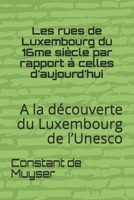 Les rues de Luxembourg du 16me si�cle par rapport � celles d'aujourd'hui: A la d�couverte du Luxembourg de l'Unesco 1709116749 Book Cover