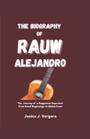THE BIOGRAPHY OF RAUW ALEJANDRO: The Journey of a Reggaeton Superstar from Small Beginnings to Global Fame B0DSPJ1JCT Book Cover