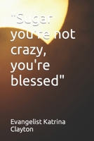 "Sugar you're not crazy, you're blessed" B0CM3K2TMZ Book Cover