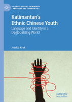 Kalimantan’s Ethnic Chinese Youth: Language and Identity in a Deglobalizing World (Palgrave Studies in Minority Languages and Communities) 3031934318 Book Cover