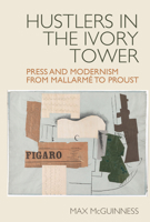 Hustlers in the Ivory Tower: Press and Modernism from Mallarmé to Proust (Studies in Modern and Contemporary France) 1802074732 Book Cover