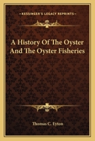 A History Of The Oyster And The Oyster Fisheries 0548409625 Book Cover