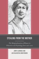 Stealing from the Mother: The Marginalization of Women in Education and Psychology from 1900-2010 1475801580 Book Cover