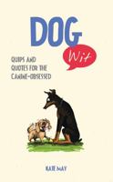 Dog Wit: Quips and Quotes For the Canine-Obsessed 1849536481 Book Cover