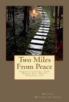 Two Miles from Peace: Understanding God When You Don't Understand 1479350893 Book Cover