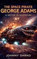 The Space Pirate George Adams (Sector 28) B0GYQHSSK8 Book Cover