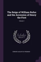 The Reign of William Rufus and the Accession of Henry the First; Volume 1 1018046658 Book Cover