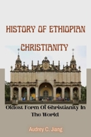 History Of Ethiopian Christianity: The Oldest Form Of Christianity In The World B0B8R8YGL8 Book Cover