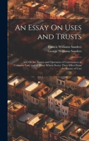 An Essay On Uses and Trusts: And On the Nature and Operation of Conveyances at Common Law, and of Those Which Derive Their Effect From the Statute of Uses 1020357150 Book Cover
