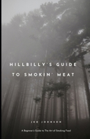 Hillbilly's Guide To Smoking Meats: A Beginner's Guide To The Art of Smoking Food B0CTJ5WCCL Book Cover