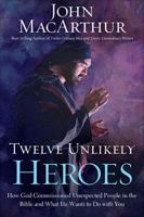 John MacArthur ,12 UNLIKELY HEROES HC 1400204100 Book Cover