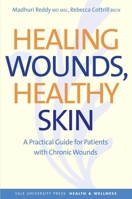 Healing Wounds, Healthy Skin: A Practical Guide for Patients with Chronic Wounds 0300171005 Book Cover