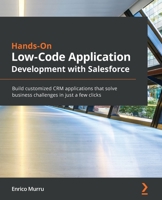 Hands-On Low-Code Application Development with Salesforce: Build customized CRM applications that solve business challenges in just a few clicks 1800209770 Book Cover