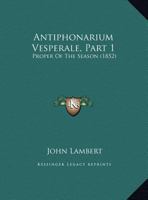 Antiphonarium Vesperale, Part 1: Proper Of The Season 1160303193 Book Cover