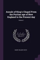 Annals of King's Chapel From the Puritan age of New England to the Present day; Volume 1 1017429251 Book Cover