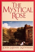 The Mystical Rose: Thoughts on the Blessed Virgin from the Writings of John Henry Cardinal Newman 0933932960 Book Cover