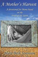 A Mother's Harvest: A Devotional For Moms Based On The Fruit Of The Spirit 1440463255 Book Cover