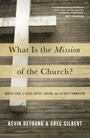 What Is the Mission of the Church?: Making Sense of Social Justice, Shalom, and the Great Commission 1433526905 Book Cover