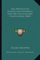 Das Preu�ische Staatsschuldenwesen Und Die Preu�ischen Staatspapiere. 1167680634 Book Cover