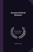 The Genuine Poetical Remains of Samuel Butler, with Notes by R. Thyer. with a Selection from the Author's Characters in Prose 1241598010 Book Cover