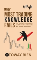 Why Most Trading Knowledge Fails: How profitable traders apply less information and execute with ruthless consistency B0GKCL8LJC Book Cover