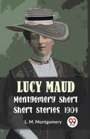 Lucy Maud Montgomery Short Stories, 1904 9358597100 Book Cover