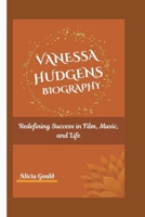 VANESSA HUDGENS BIOGRAPHY: Redefining Success in Film, Music, and Life B0F4JZQ48K Book Cover