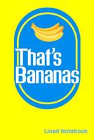 That's Bananas Lined Notebook: Funny THAT'S BANANAS Saying 6 x 9 120 Page Lined Notebook 1099071496 Book Cover