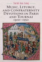 Music, Liturgy, and Confraternity Devotions in Paris and Tournai, 1300-1550 1580469965 Book Cover