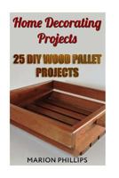 Home Decorating Projects: 25 DIY Wood Pallet Projects 1718833229 Book Cover