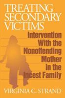 Treating Secondary Victims: Intervention with the Nonoffending Mother in the Incest Family 0803952872 Book Cover