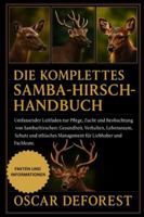 DIE KOMPLETTESAMBA-HIRSCH-HANDBUCH: Umfassender Leitfaden zur Pflege, Zucht und Beobachtung von Sambarhirschen: Gesundheit, Verhalten, Lebensraum, ... Management für Liebhaber und Fachleute. B0G3YB1YYC Book Cover