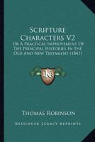 Scripture Characters V2: Or A Practical Improvement Of The Principal Histories In The Old And New Testament 1167030214 Book Cover