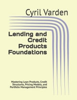 Lending and Credit Products Foundations: Mastering Loan Products, Credit Structures, Pricing Models, and Portfolio Management Principles B0H7Z5YPZ3 Book Cover