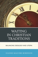 Waiting in Christian Traditions: Balancing Ideology and Utopia 0739189395 Book Cover