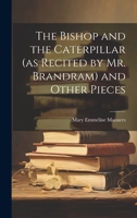 The Bishop and the Caterpillar (as Recited by Mr. Brandram) and Other Pieces 1022164473 Book Cover