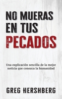 No mueras en tus pecados: Una explicación sencilla de la mejor noticia que conozca la humanidad (Spanish Edition) B0CMX4FZ43 Book Cover