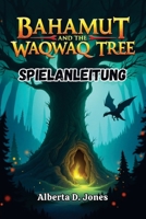 BAHAMUT AND THE WAQWAQ TREE SPIELANLEITUNG: Strategien, Geheimnisse und Komplettlösungen für jeden Abenteurer (German Edition) B0F73ZSCJD Book Cover