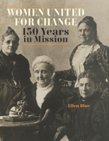 Women United for Change: 150 Years in Mission B09R3DHRGC Book Cover
