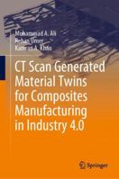 CT Scan Generated Material Twins for Composites Manufacturing in Industry 4.0 9811580200 Book Cover