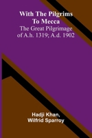 With the pilgrims to Mecca: The great pilgrimage of A.H. 1319; A.D. 1902 9374592215 Book Cover