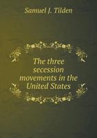 The Three Secession Movements in the United States 551877205X Book Cover