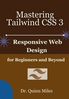 Mastering Tailwind CSS 3: Responsive Web Design for Beginners and Beyond B0FK26C65Z Book Cover