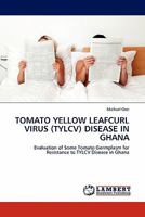 TOMATO YELLOW LEAFCURL VIRUS (TYLCV) DISEASE IN GHANA: Evaluation of Some Tomato Germplasm for Resistance to TYLCV Disease in Ghana 3844395377 Book Cover